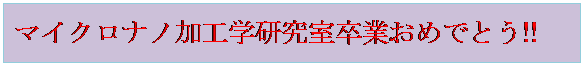 テキスト ボックス: マイクロナノ加工学研究室卒業おめでとう!!